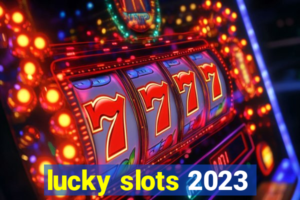 lucky slots 2023