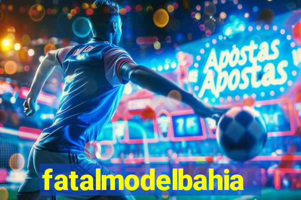 fatalmodelbahia