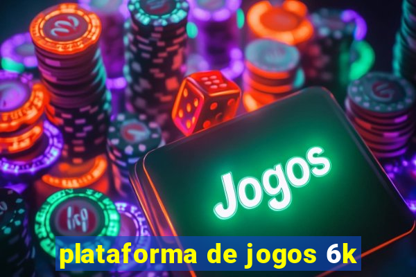 plataforma de jogos 6k