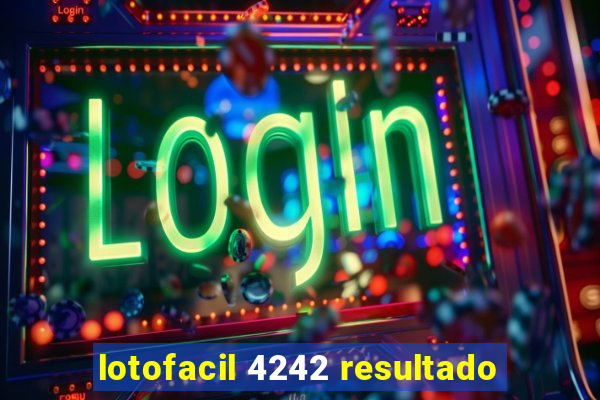 lotofacil 4242 resultado