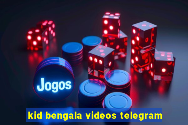 kid bengala videos telegram