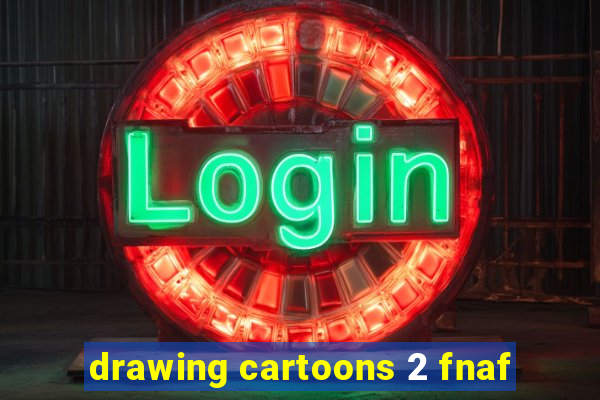 drawing cartoons 2 fnaf