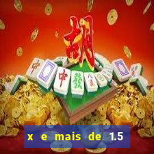 x e mais de 1.5 betano o que significa