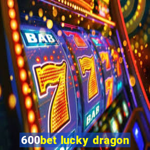 600bet lucky dragon