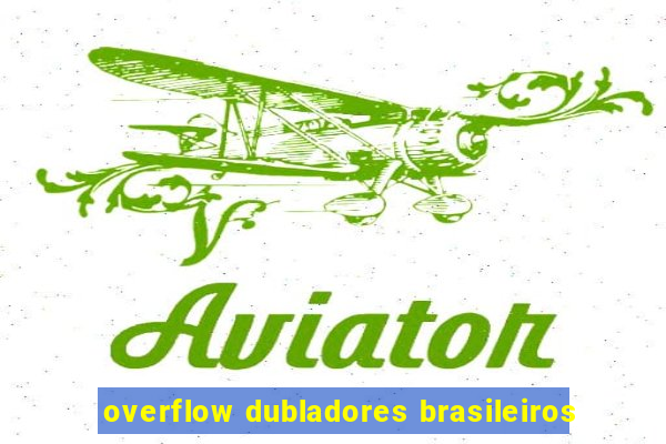 overflow dubladores brasileiros