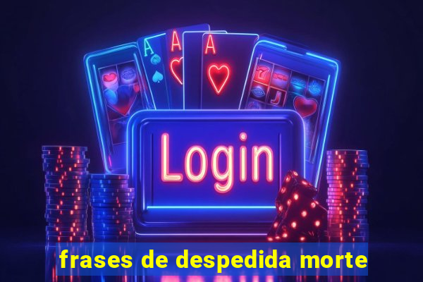 frases de despedida morte