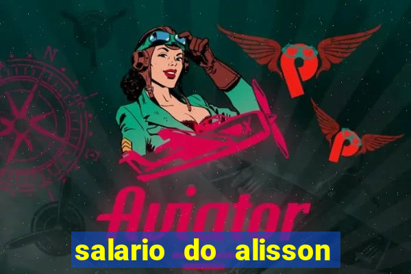 salario do alisson no liverpool