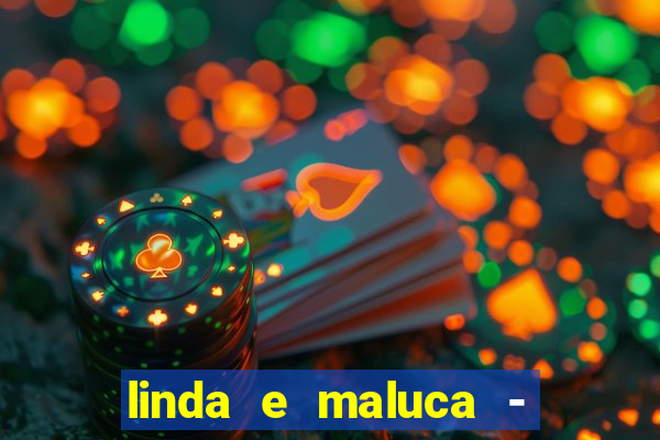 linda e maluca - orochi letra