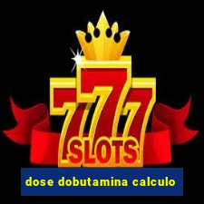 dose dobutamina calculo