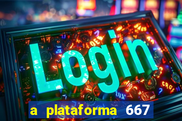 a plataforma 667 bet é confiável