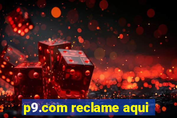 p9.com reclame aqui