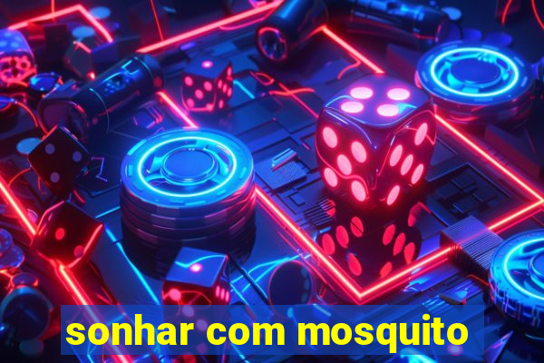 sonhar com mosquito